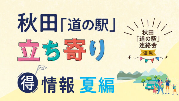 秋田「道の駅」立ち寄り得情報【夏編②】